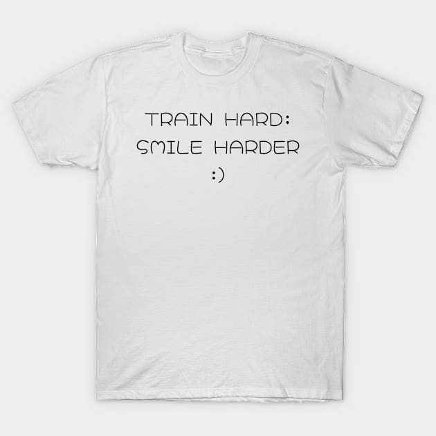 Train Hard; Smile Harder Funny Motivational T-Shirt T-Shirt by MightyImpact Designs